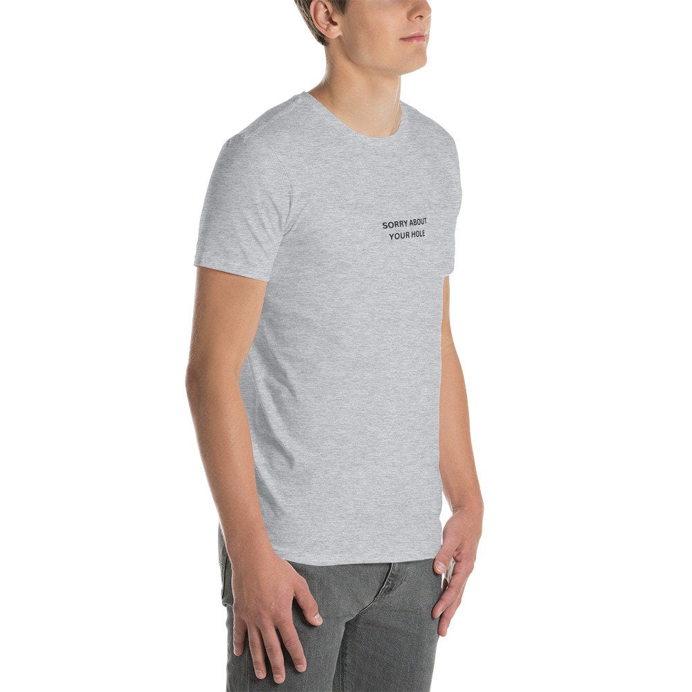 SORRY About Your HOLE T-Shirt, funny gag gift, LGBTQ+ silly festival wear
