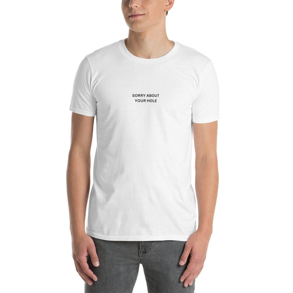 SORRY About Your HOLE T-Shirt, funny gag gift, LGBTQ+ silly festival wear